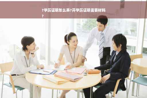 ?学历证明怎么弄?开学历证明需要材料
?
