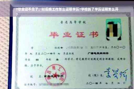 ?毕业证不见了，以后换工作怎么证明学历?学校拆了学历证明怎么开
?