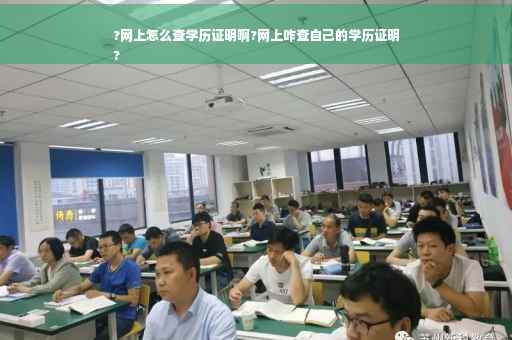 ?网上怎么查学历证明啊?网上咋查自己的学历证明
?