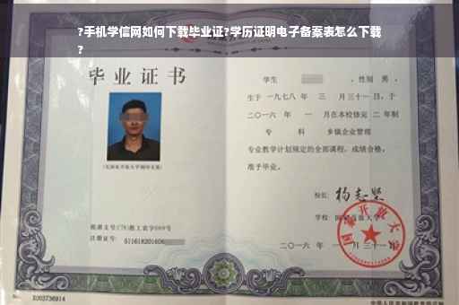 ?手机学信网如何下载毕业证?学历证明电子备案表怎么下载
?
