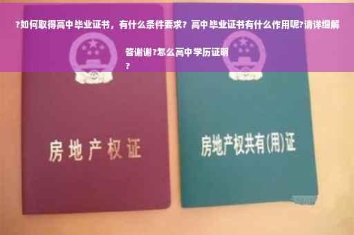 ?如何取得高中毕业证书，有什么条件要求？高中毕业证书有什么作用呢?请详细解答谢谢?怎么高中学历证明
?