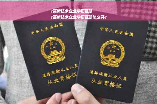 ?高新技术企业学历证明
?高新技术企业学历证明怎么开?