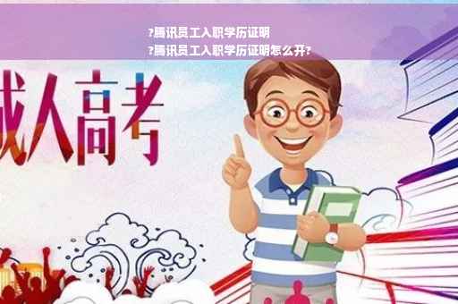 ?腾讯员工入职学历证明
?腾讯员工入职学历证明怎么开?