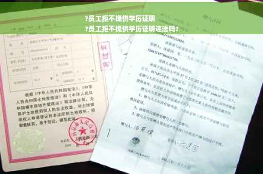 ?员工拒不提供学历证明
?员工拒不提供学历证明违法吗?