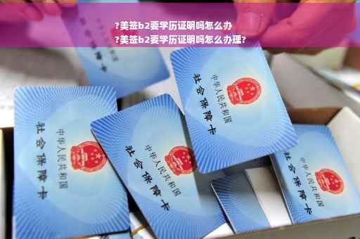 ?美签b2要学历证明吗怎么办
?美签b2要学历证明吗怎么办理?