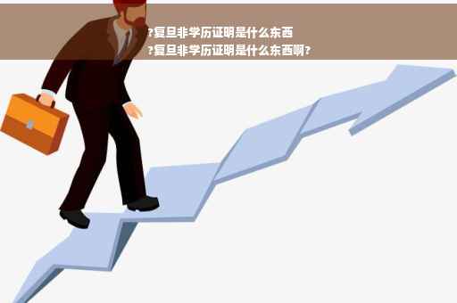 ?复旦非学历证明是什么东西
?复旦非学历证明是什么东西啊?