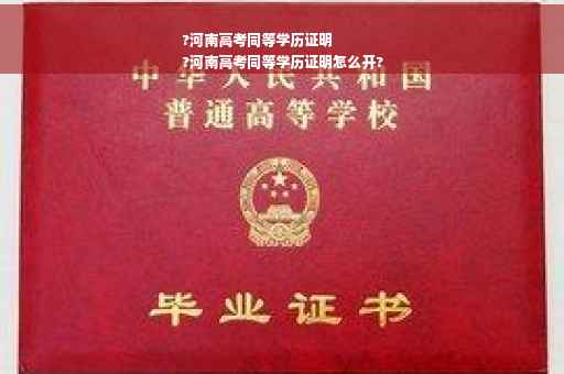 ?河南高考同等学历证明
?河南高考同等学历证明怎么开?