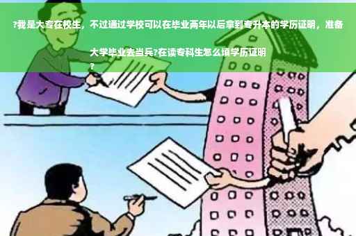 ?我是大专在校生，不过通过学校可以在毕业两年以后拿到专升本的学历证明，准备大学毕业去当兵?在读专科生怎么填学历证明
?
