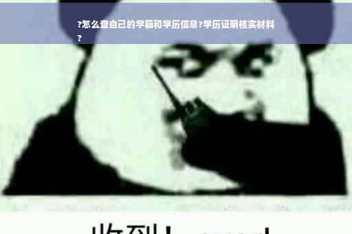 ?怎么查自己的学籍和学历信息?学历证明核实材料
?