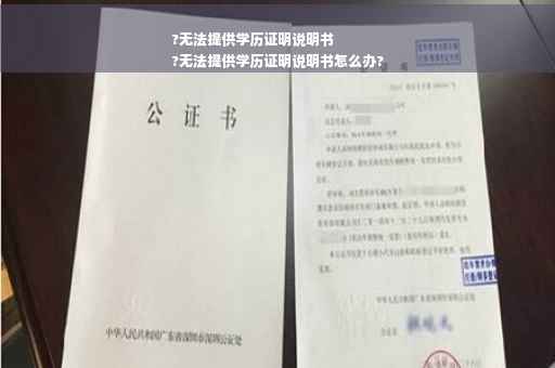 ?无法提供学历证明说明书
?无法提供学历证明说明书怎么办?