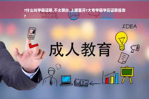 ?什么叫学籍证明,不太明白,上哪里开?大专学籍学历证明报告
?