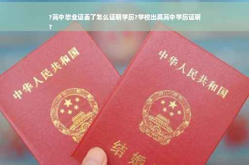 ?高中毕业证丢了怎么证明学历?学校出具高中学历证明
?