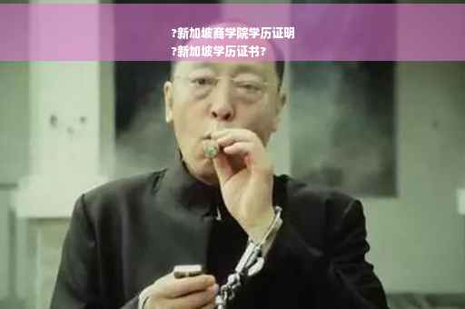 ?新加坡商学院学历证明
?新加坡学历证书?