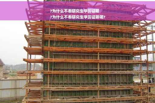 ?为什么不看研究生学历证明
?为什么不看研究生学历证明呢?