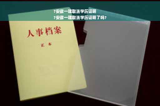 ?安徽一建取消学历证明
?安徽一建取消学历证明了吗?