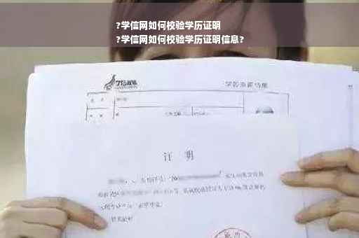 ?学信网如何校验学历证明
?学信网如何校验学历证明信息?