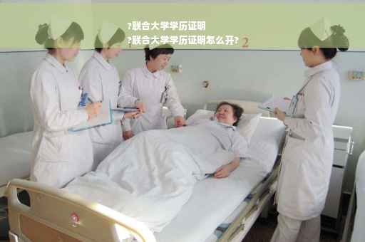 ?联合大学学历证明
?联合大学学历证明怎么开?
