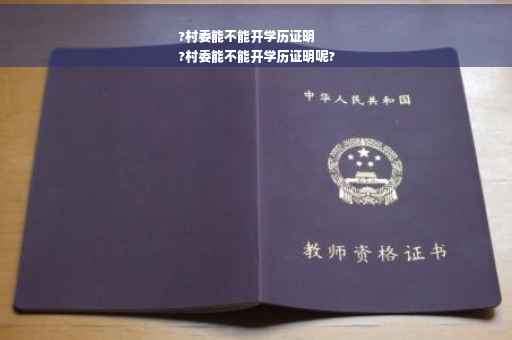 ?村委能不能开学历证明
?村委能不能开学历证明呢?