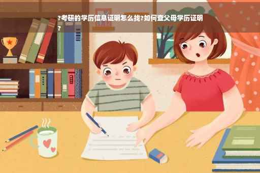 ?考研的学历信息证明怎么找?如何查父母学历证明
?