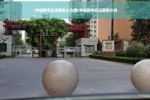 ?学信网学历证明怎么办理?学信网学历证明照片吗
?