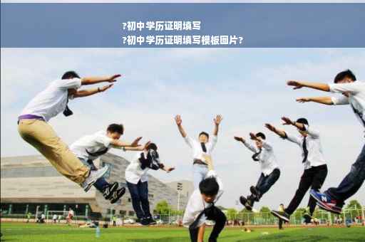 ?初中学历证明填写
?初中学历证明填写模板图片?