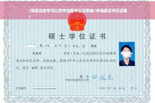 ?导游证报考可以用学信网学历证明嘛?考导游证学历证明
?