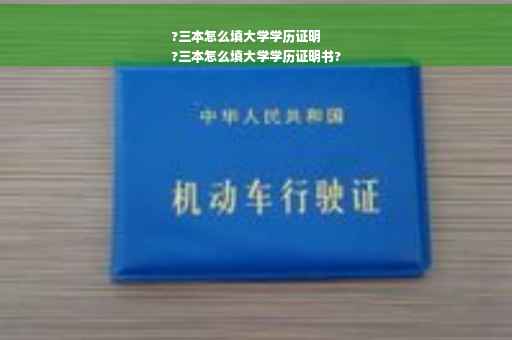 ?三本怎么填大学学历证明
?三本怎么填大学学历证明书?