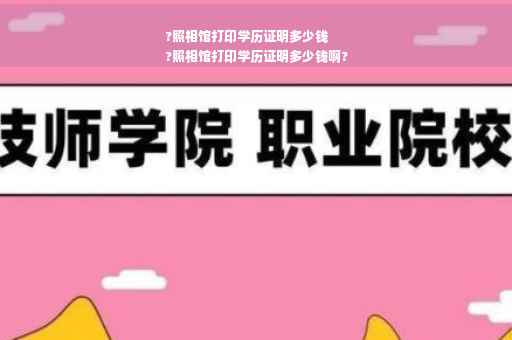 ?照相馆打印学历证明多少钱
?照相馆打印学历证明多少钱啊?