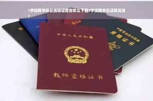 ?学信网学籍在线验证报告怎么下载?学信网学历证明高清
?