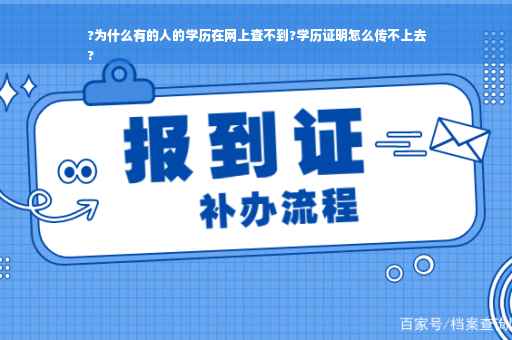 ?为什么有的人的学历在网上查不到?学历证明怎么传不上去
?