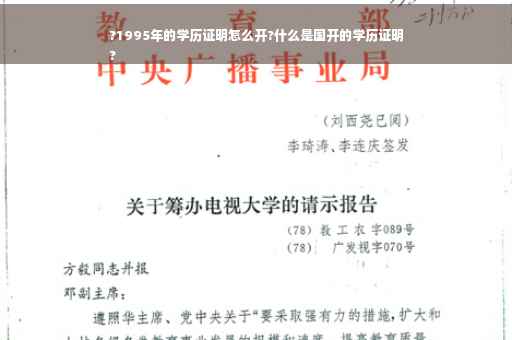 ?1995年的学历证明怎么开?什么是国开的学历证明
?