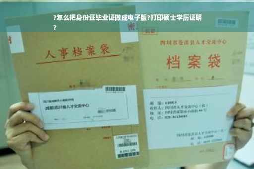 ?怎么把身份证毕业证做成电子版?打印硕士学历证明
?