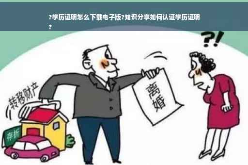?学历证明怎么下载电子版?知识分享如何认证学历证明
?