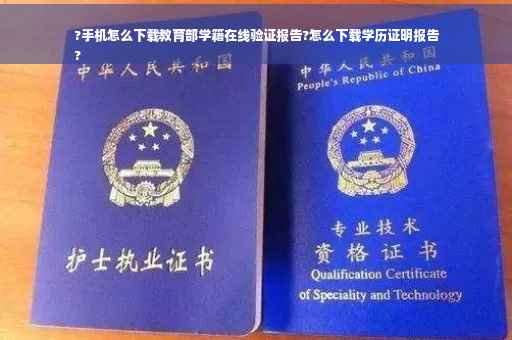 ?手机怎么下载教育部学籍在线验证报告?怎么下载学历证明报告
?