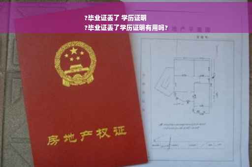 ?毕业证丢了 学历证明
?毕业证丢了学历证明有用吗?