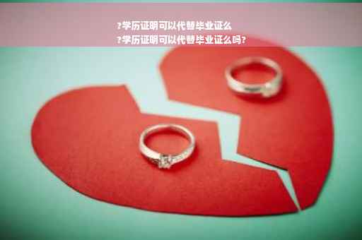 ?学历证明可以代替毕业证么
?学历证明可以代替毕业证么吗?
