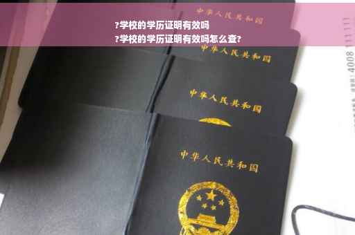 ?学校的学历证明有效吗
?学校的学历证明有效吗怎么查?
