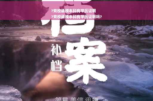 ?党校函授本科有学历证明
?党校函授本科有学历证明吗?