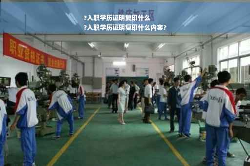?入职学历证明复印什么
?入职学历证明复印什么内容?