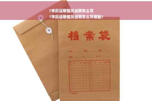 ?学历证明情况说明怎么写
?学历证明情况说明怎么写模板?