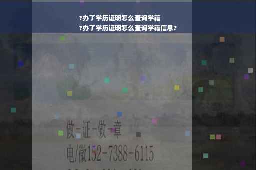 ?办了学历证明怎么查询学籍
?办了学历证明怎么查询学籍信息?