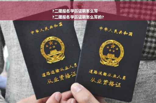?二建报名学历证明怎么写
?二建报名学历证明怎么写的?