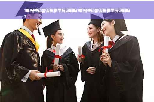 ?申根签证需要提供学历证明吗?申根签证需要提供学历证明吗
?