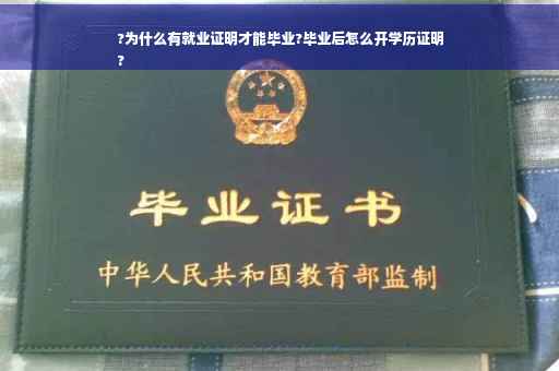 ?为什么有就业证明才能毕业?毕业后怎么开学历证明
?