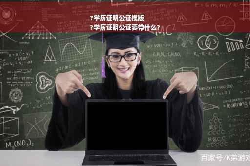 ?学历证明公证模版
?学历证明公证要带什么?