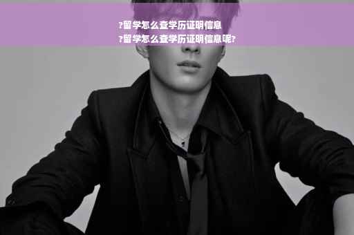 ?留学怎么查学历证明信息
?留学怎么查学历证明信息呢?