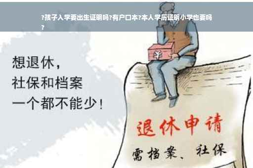 ?孩子入学要出生证明吗?有户口本?本人学历证明小学也要吗
?