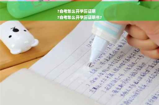 ?自考怎么开学历证明
?自考怎么开学历证明书?