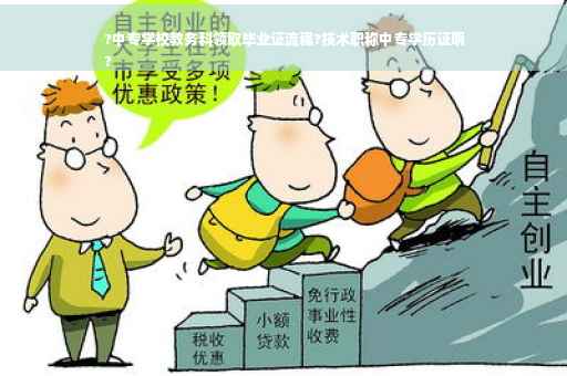 ?中专学校教务科领取毕业证流程?技术职称中专学历证明
?