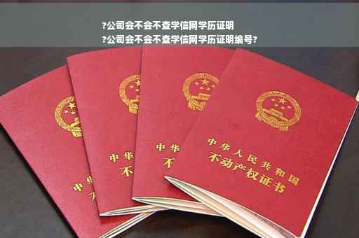 ?公司会不会不查学信网学历证明
?公司会不会不查学信网学历证明编号?